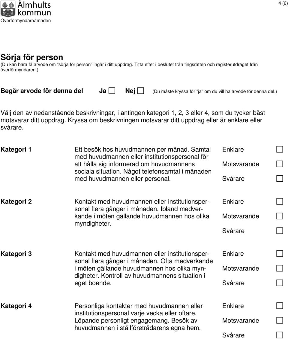 ) Välj den av nedanstående beskrivningar, i antingen kategori 1, 2, 3 eller 4, som du tycker bäst motsvarar ditt uppdrag. Kryssa om beskrivningen motsvarar ditt uppdrag eller är enklare eller svårare.