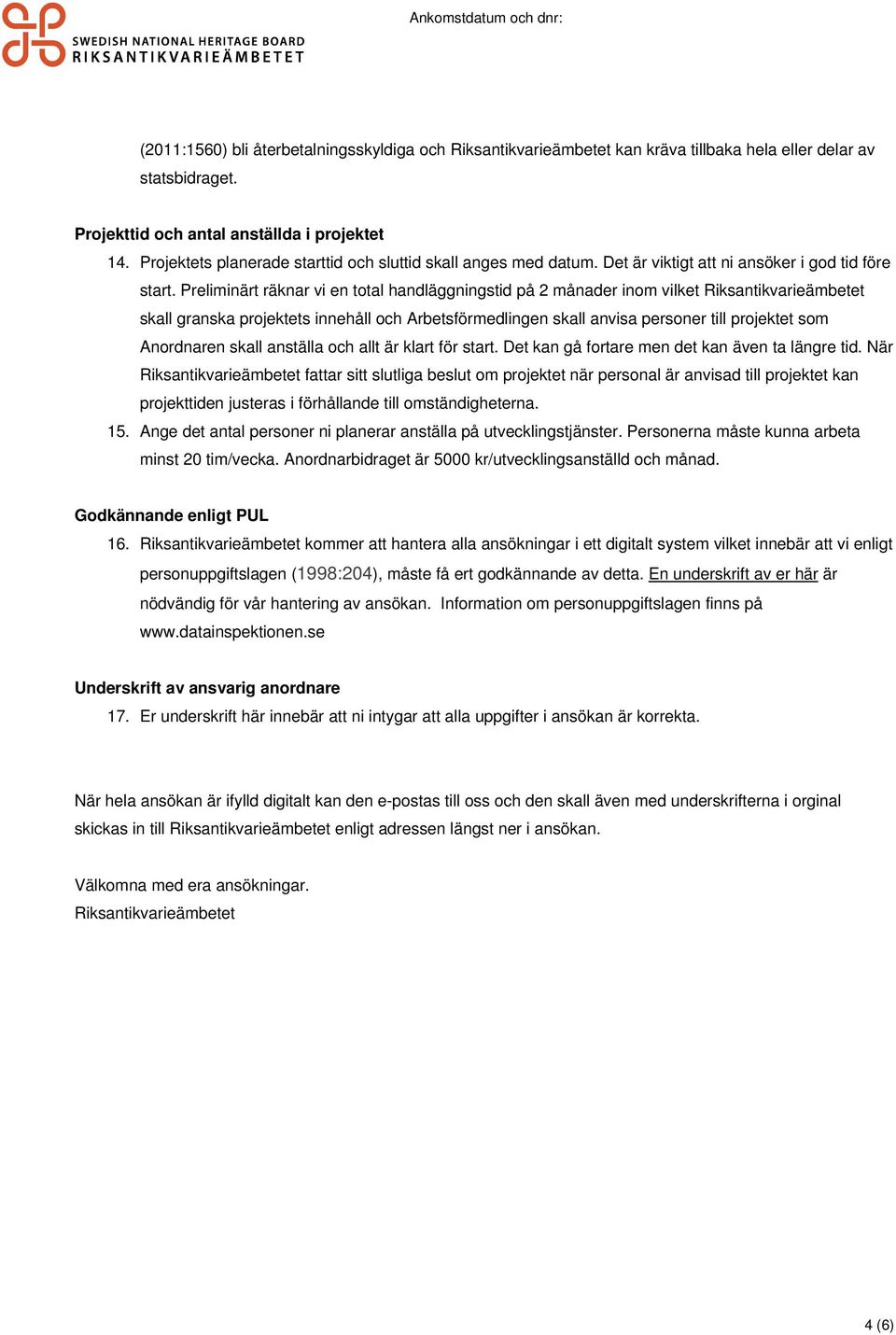Preliminärt räknar vi en total handläggningstid på 2 månader inom vilket Riksantikvarieämbetet skall granska projektets innehåll och Arbetsförmedlingen skall anvisa personer till projektet som