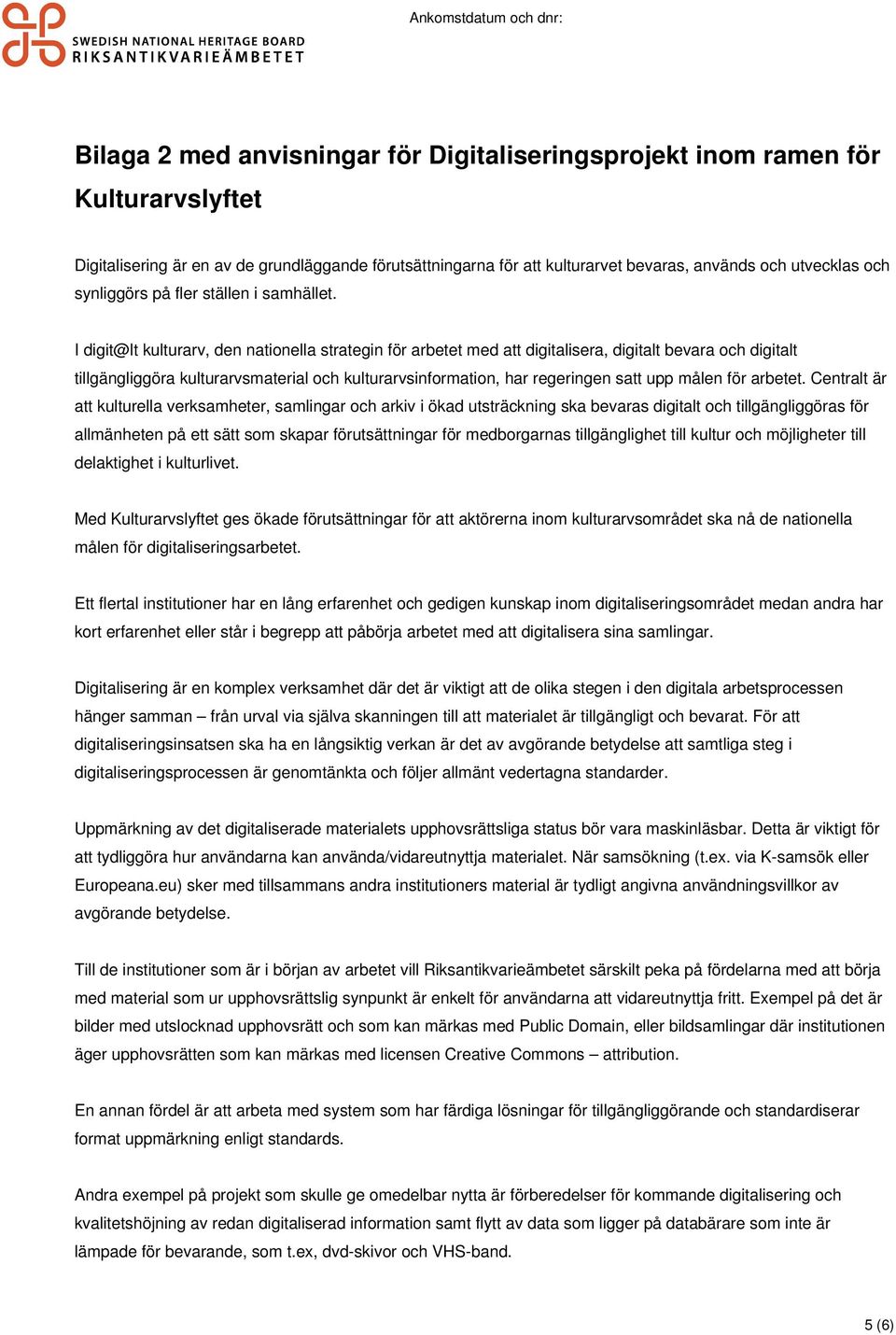 I digit@lt kulturarv, den nationella strategin för arbetet med att digitalisera, digitalt bevara och digitalt tillgängliggöra kulturarvsmaterial och kulturarvsinformation, har regeringen satt upp