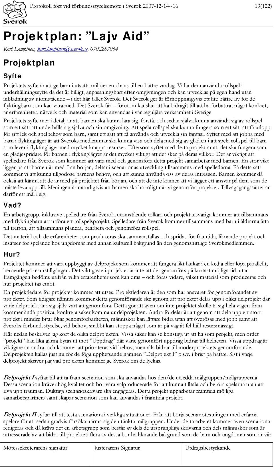 Vi lär dem använda rollspel i underhållningssyfte då det är billigt, anpassningsbart efter omgivningen och kan utvecklas på egen hand utan inbladning av utomstående i det här fallet Sverok.