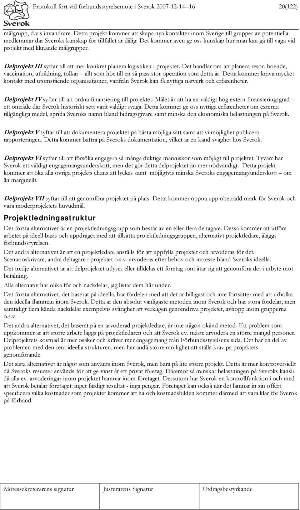 Det kommer även ge oss kunskap hur man kan gå till väga vid projekt med liknande målgrupper. Delprojekt III syftar till att mer konkret planera logistiken i projektet.