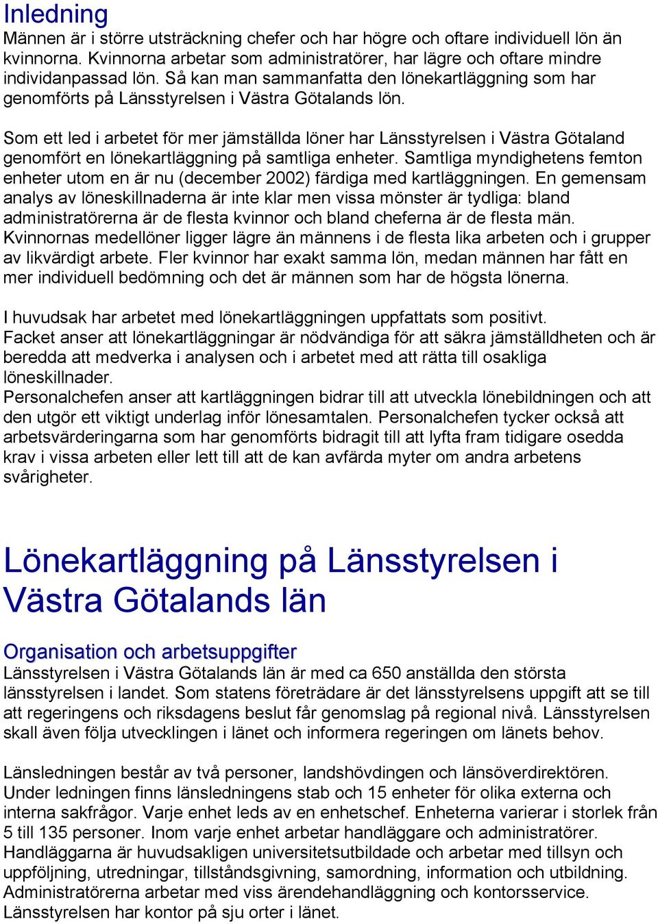 Som ett led i arbetet för mer jämställda löner har Länsstyrelsen i Västra Götaland genomfört en lönekartläggning på samtliga enheter.