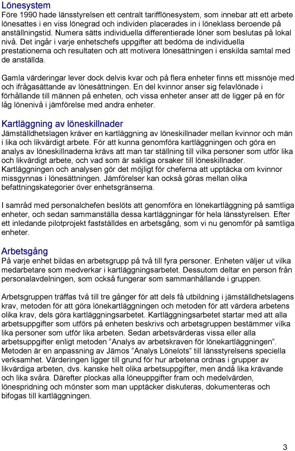 Det ingår i varje enhetschefs uppgifter att bedöma de individuella prestationerna och resultaten och att motivera lönesättningen i enskilda samtal med de anställda.