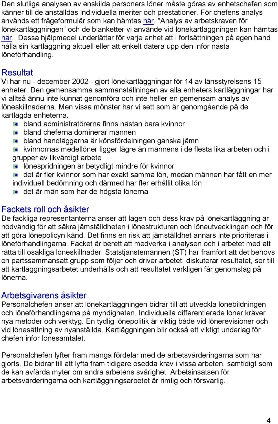 Dessa hjälpmedel underlättar för varje enhet att i fortsättningen på egen hand hålla sin kartläggning aktuell eller att enkelt datera upp den inför nästa löneförhandling.