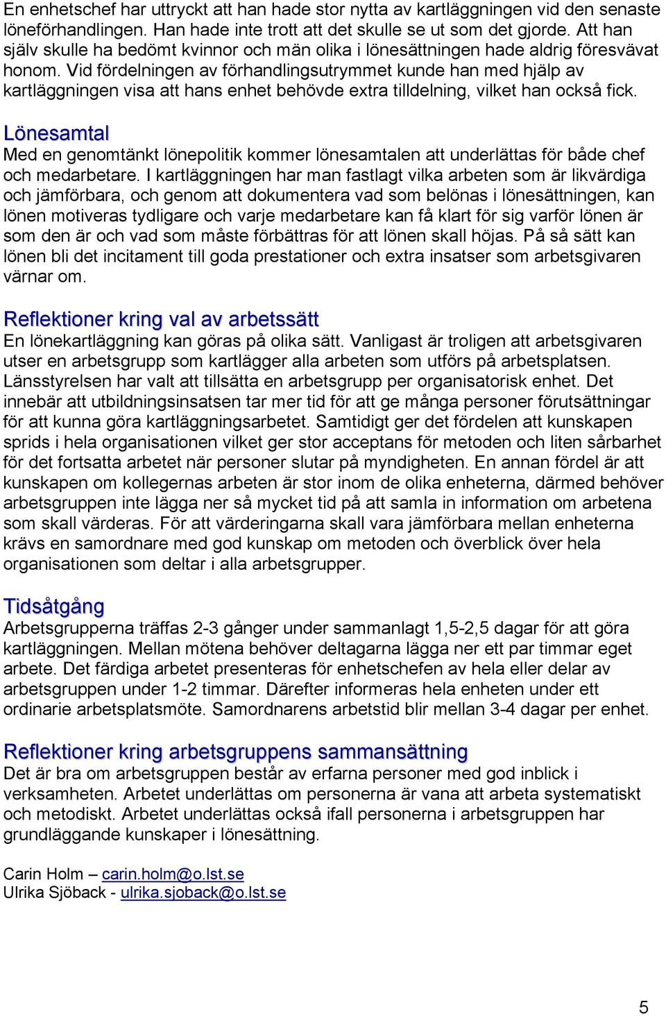 Vid fördelningen av förhandlingsutrymmet kunde han med hjälp av kartläggningen visa att hans enhet behövde extra tilldelning, vilket han också fick.