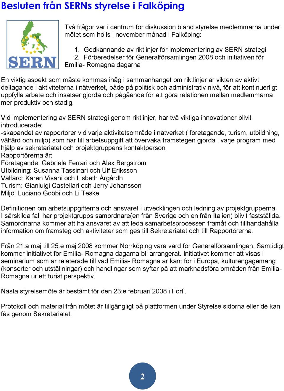 Förberedelser för Generalförsamlingen 2008 och initiativen för Emilia- Romagna dagarna En viktig aspekt som måste kommas ihåg i sammanhanget om riktlinjer är vikten av aktivt deltagande i