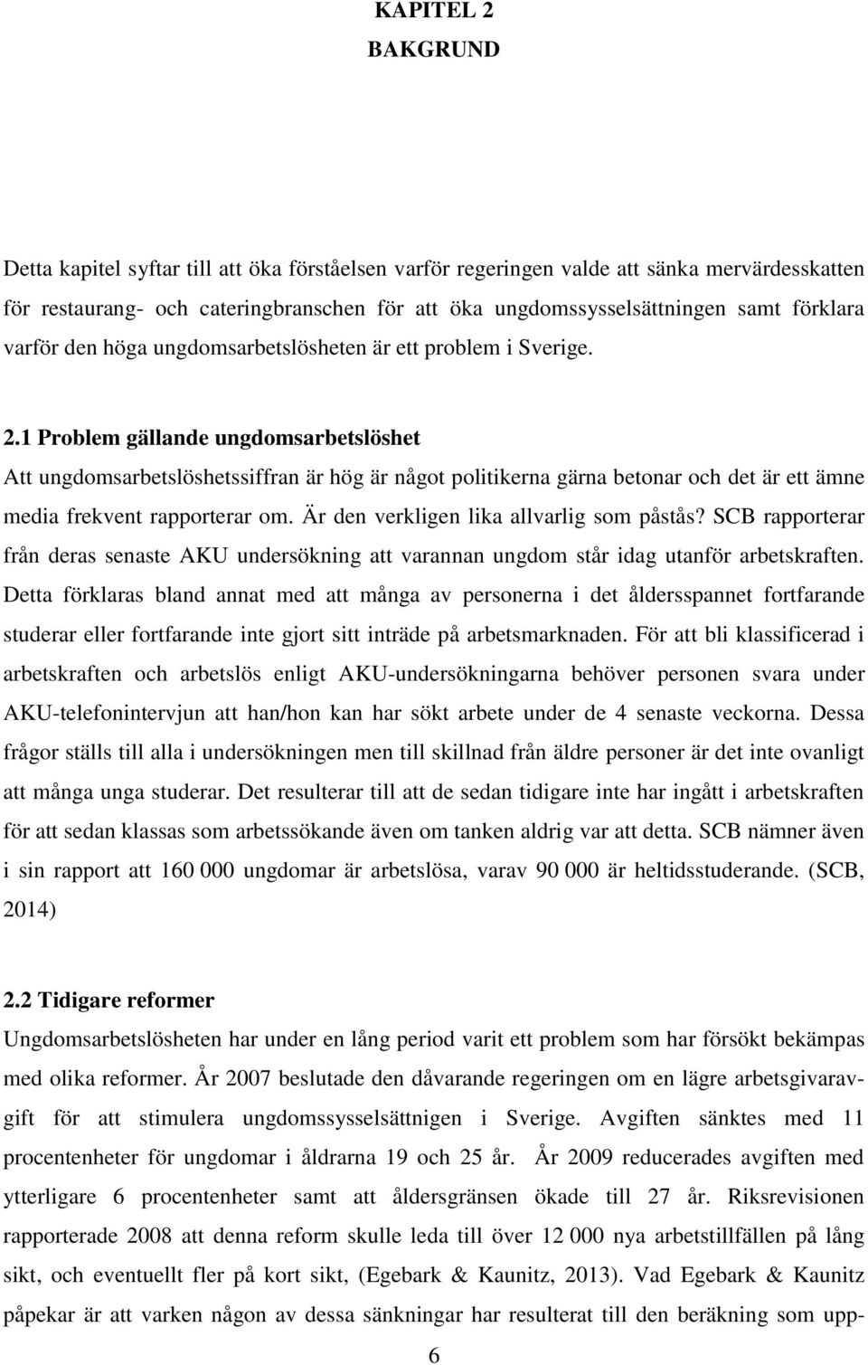 1 Problem gällande ungdomsarbetslöshet Att ungdomsarbetslöshetssiffran är hög är något politikerna gärna betonar och det är ett ämne media frekvent rapporterar om.