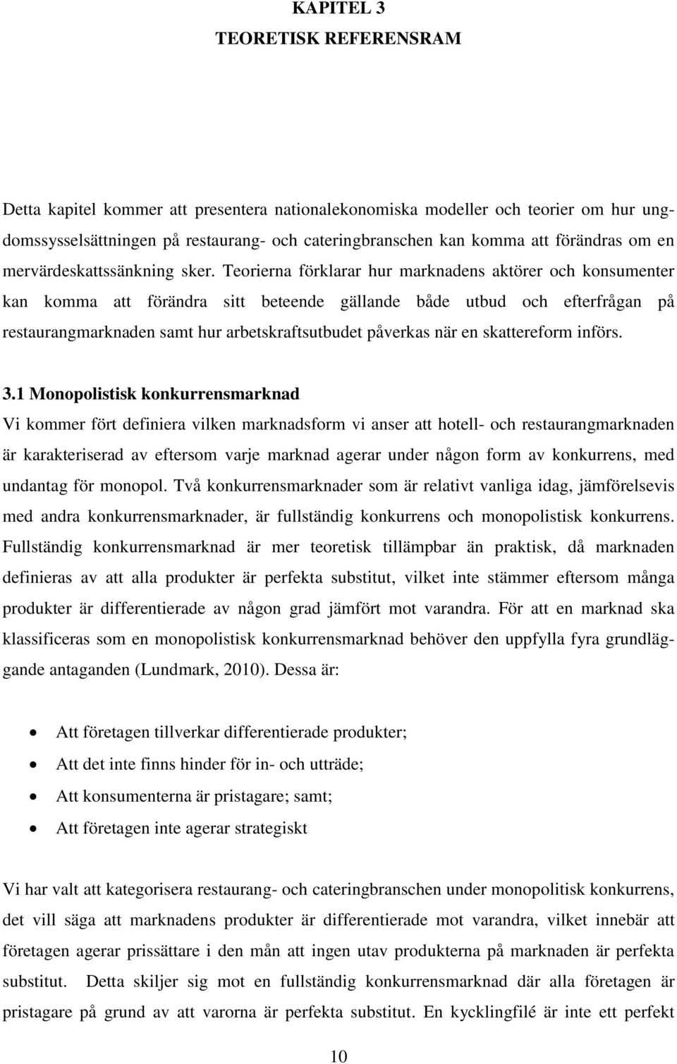 Teorierna förklarar hur marknadens aktörer och konsumenter kan komma att förändra sitt beteende gällande både utbud och efterfrågan på restaurangmarknaden samt hur arbetskraftsutbudet påverkas när en