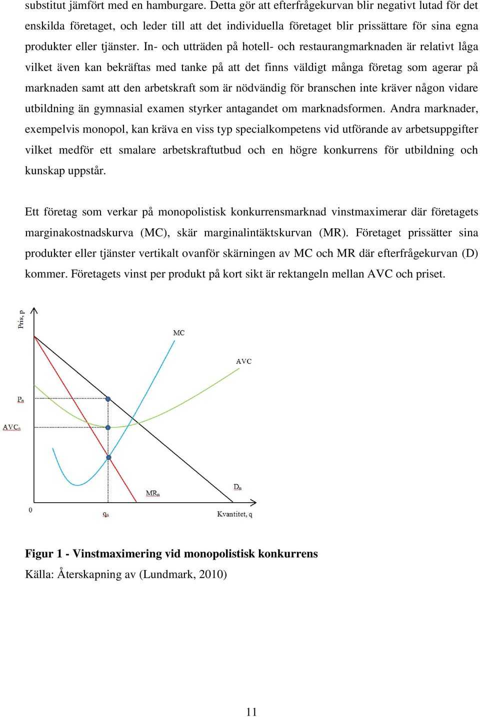 In- och utträden på hotell- och restaurangmarknaden är relativt låga vilket även kan bekräftas med tanke på att det finns väldigt många företag som agerar på marknaden samt att den arbetskraft som är