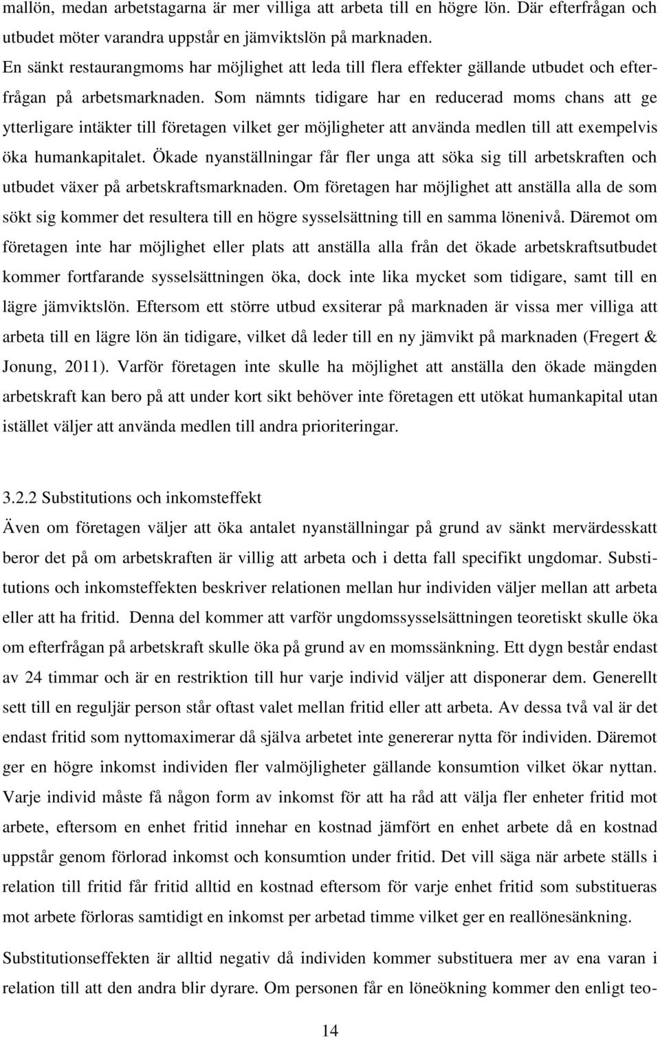 Som nämnts tidigare har en reducerad moms chans att ge ytterligare intäkter till företagen vilket ger möjligheter att använda medlen till att exempelvis öka humankapitalet.