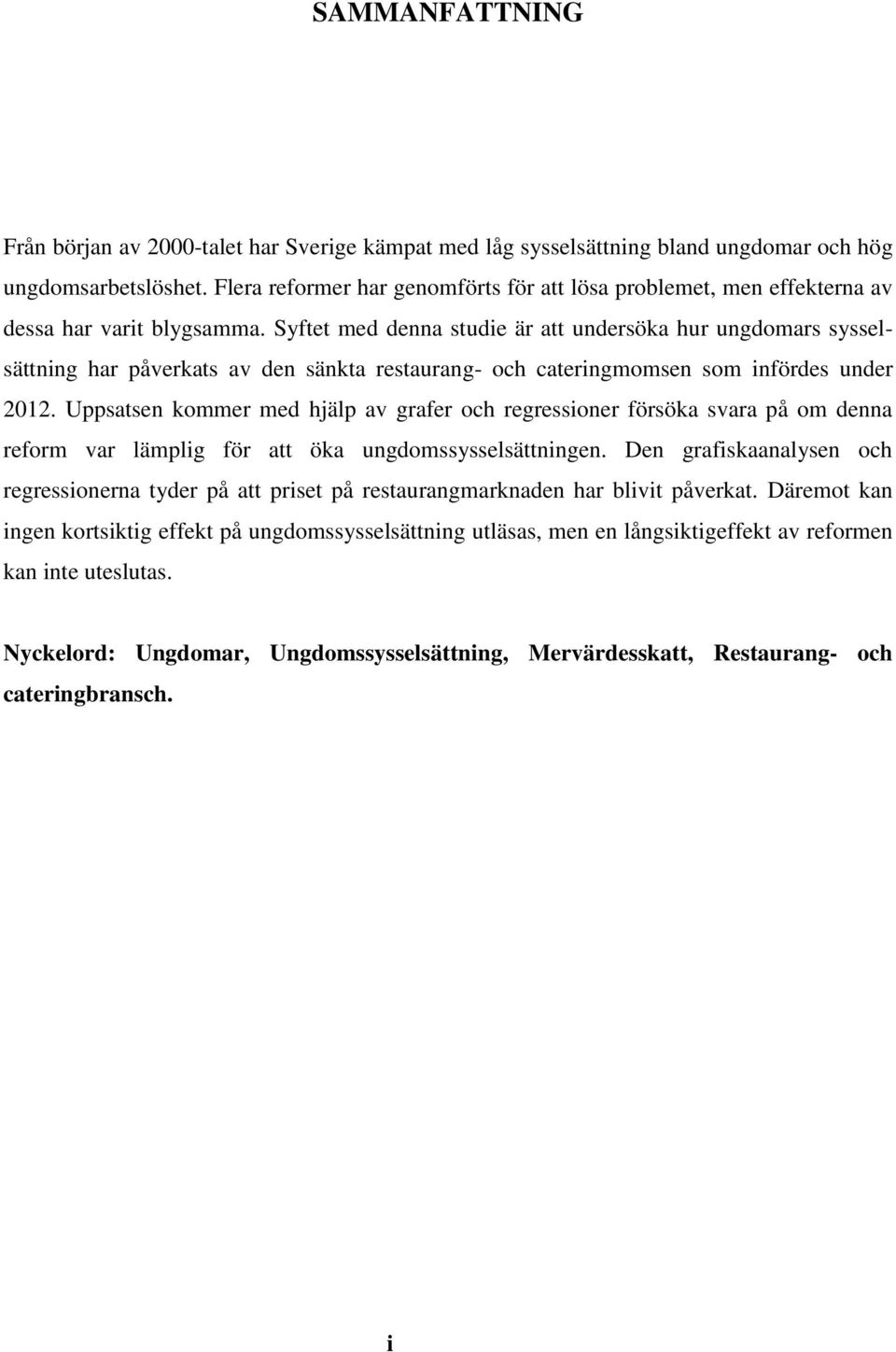 Syftet med denna studie är att undersöka hur ungdomars sysselsättning har påverkats av den sänkta restaurang- och cateringmomsen som infördes under 2012.