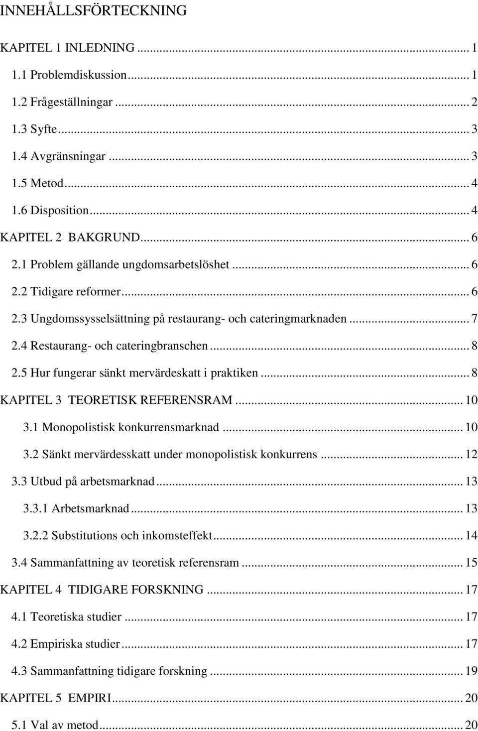 5 Hur fungerar sänkt mervärdeskatt i praktiken... 8 KAPITEL 3 TEORETISK REFERENSRAM... 10 3.1 Monopolistisk konkurrensmarknad... 10 3.2 Sänkt mervärdesskatt under monopolistisk konkurrens... 12 3.