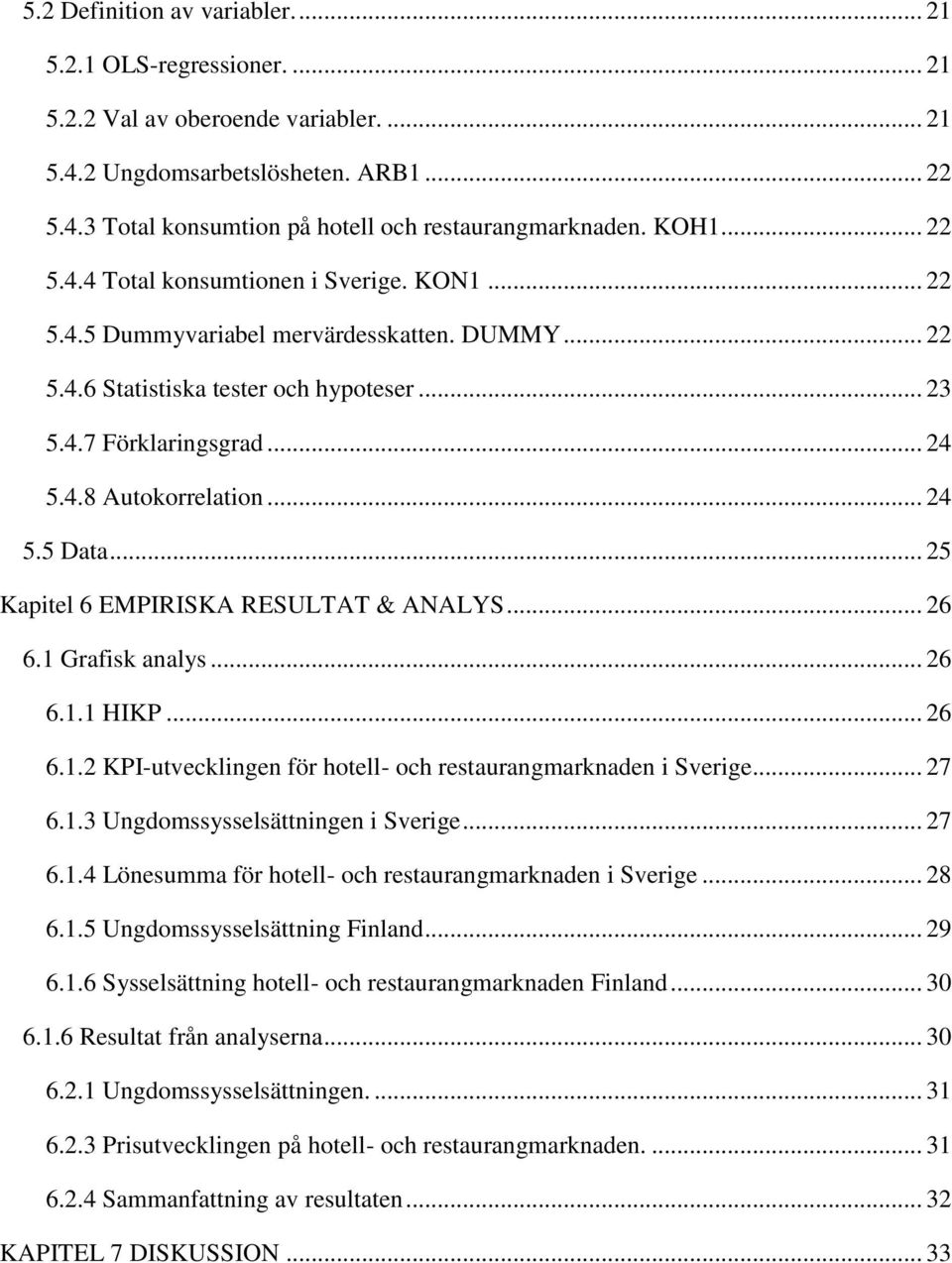 .. 24 5.5 Data... 25 Kapitel 6 EMPIRISKA RESULTAT & ANALYS... 26 6.1 Grafisk analys... 26 6.1.1 HIKP... 26 6.1.2 KPI-utvecklingen för hotell- och restaurangmarknaden i Sverige... 27 6.1.3 Ungdomssysselsättningen i Sverige.