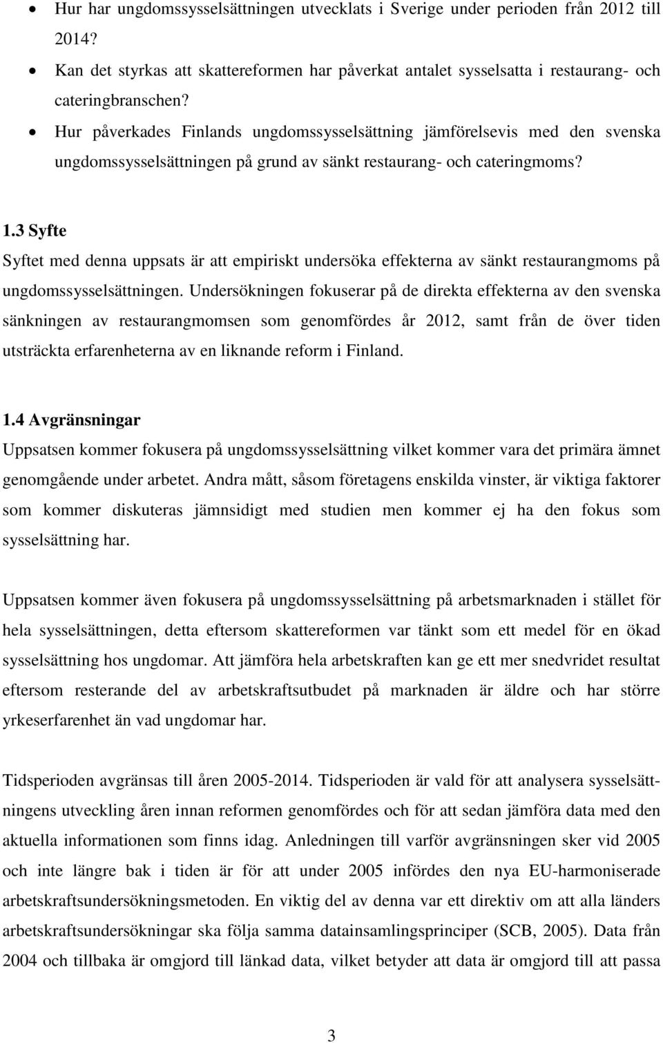 3 Syfte Syftet med denna uppsats är att empiriskt undersöka effekterna av sänkt restaurangmoms på ungdomssysselsättningen.