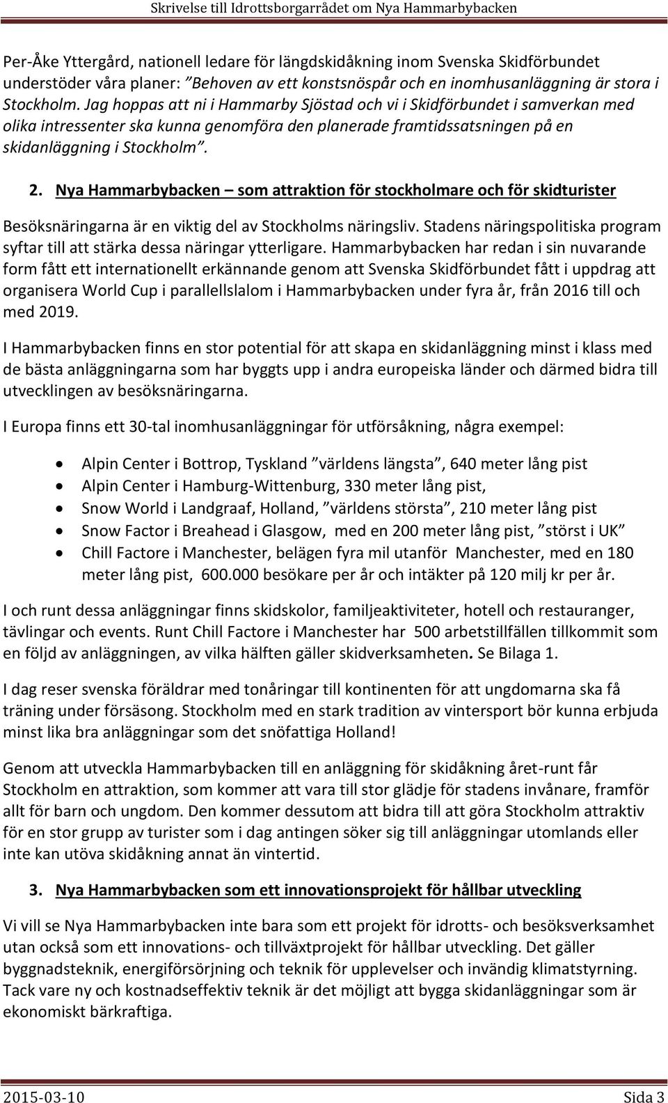 Nya Hammarbybacken som attraktion för stockholmare och för skidturister Besöksnäringarna är en viktig del av Stockholms näringsliv.