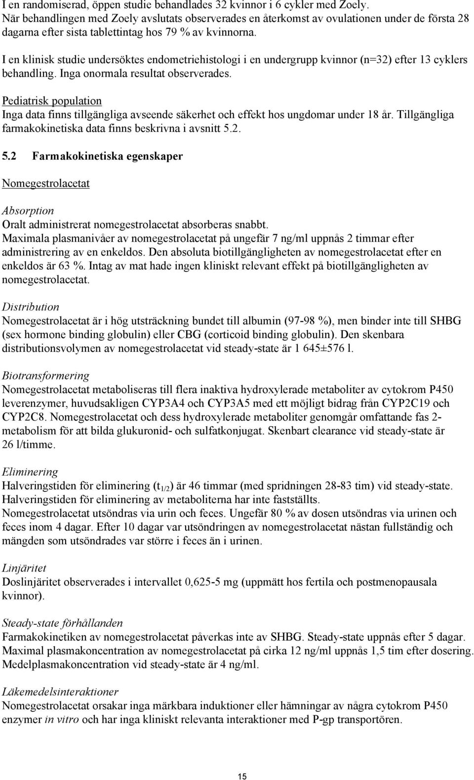 I en klinisk studie undersöktes endometriehistologi i en undergrupp kvinnor (n=32) efter 13 cyklers behandling. Inga onormala resultat observerades.