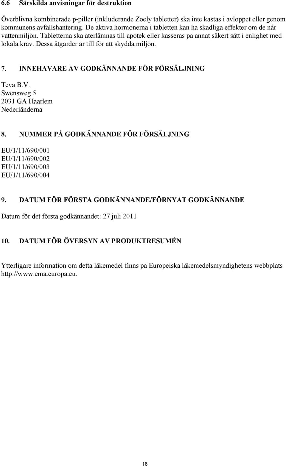 Dessa åtgärder är till för att skydda miljön. 7. INNEHAVARE AV GODKÄNNANDE FÖR FÖRSÄLJNING Teva B.V. Swensweg 5 2031 GA Haarlem Nederländerna 8.