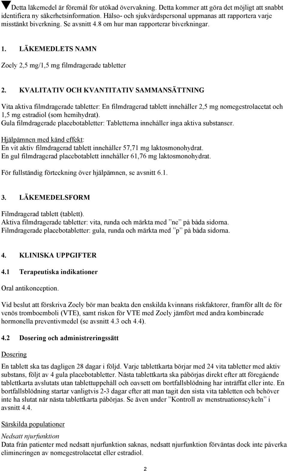 KVALITATIV OCH KVANTITATIV SAMMANSÄTTNING Vita aktiva filmdragerade tabletter: En filmdragerad tablett innehåller 2,5 mg nomegestrolacetat och 1,5 mg estradiol (som hemihydrat).