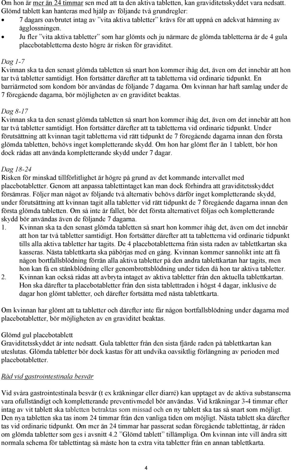 Ju fler vita aktiva tabletter som har glömts och ju närmare de glömda tabletterna är de 4 gula placebotabletterna desto högre är risken för graviditet.