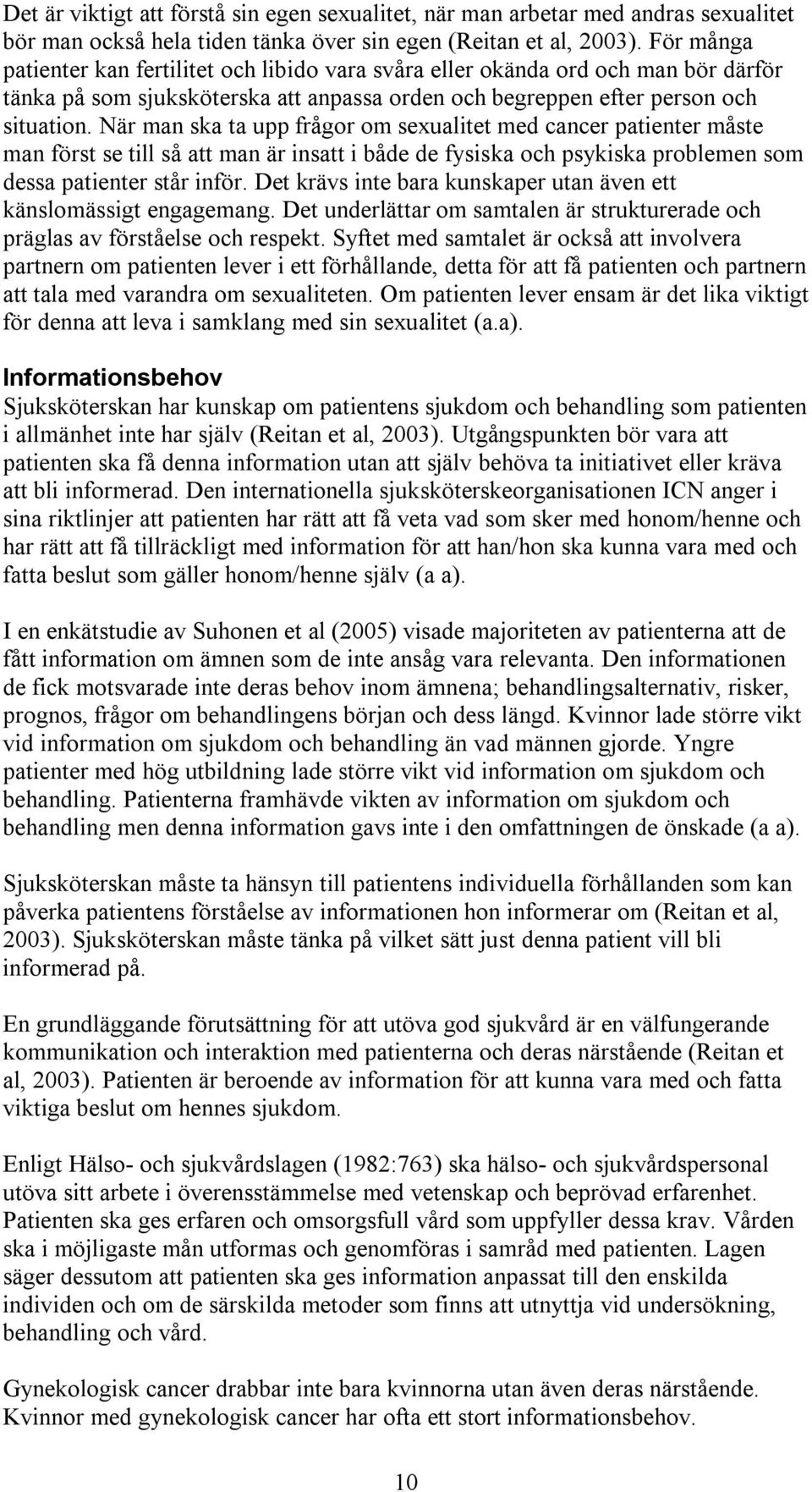 När man ska ta upp frågor om sexualitet med cancer patienter måste man först se till så att man är insatt i både de fysiska och psykiska problemen som dessa patienter står inför.