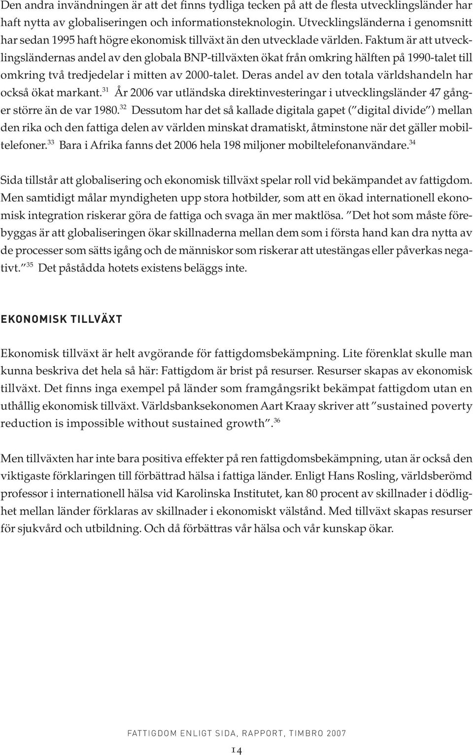 Faktum är att utvecklingsländernas andel av den globala BNP-tillväxten ökat från omkring hälften på 1990-talet till omkring två tredjedelar i mitten av 2000-talet.