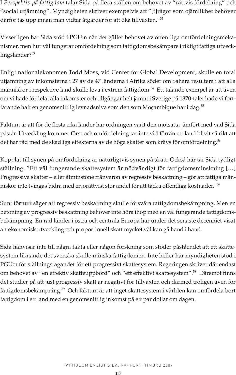 52 Visserligen har Sida stöd i PGU:n när det gäller behovet av offentliga omfördelningsmekanismer, men hur väl fungerar omfördelning som fattigdomsbekämpare i riktigt fattiga utvecklingsländer?