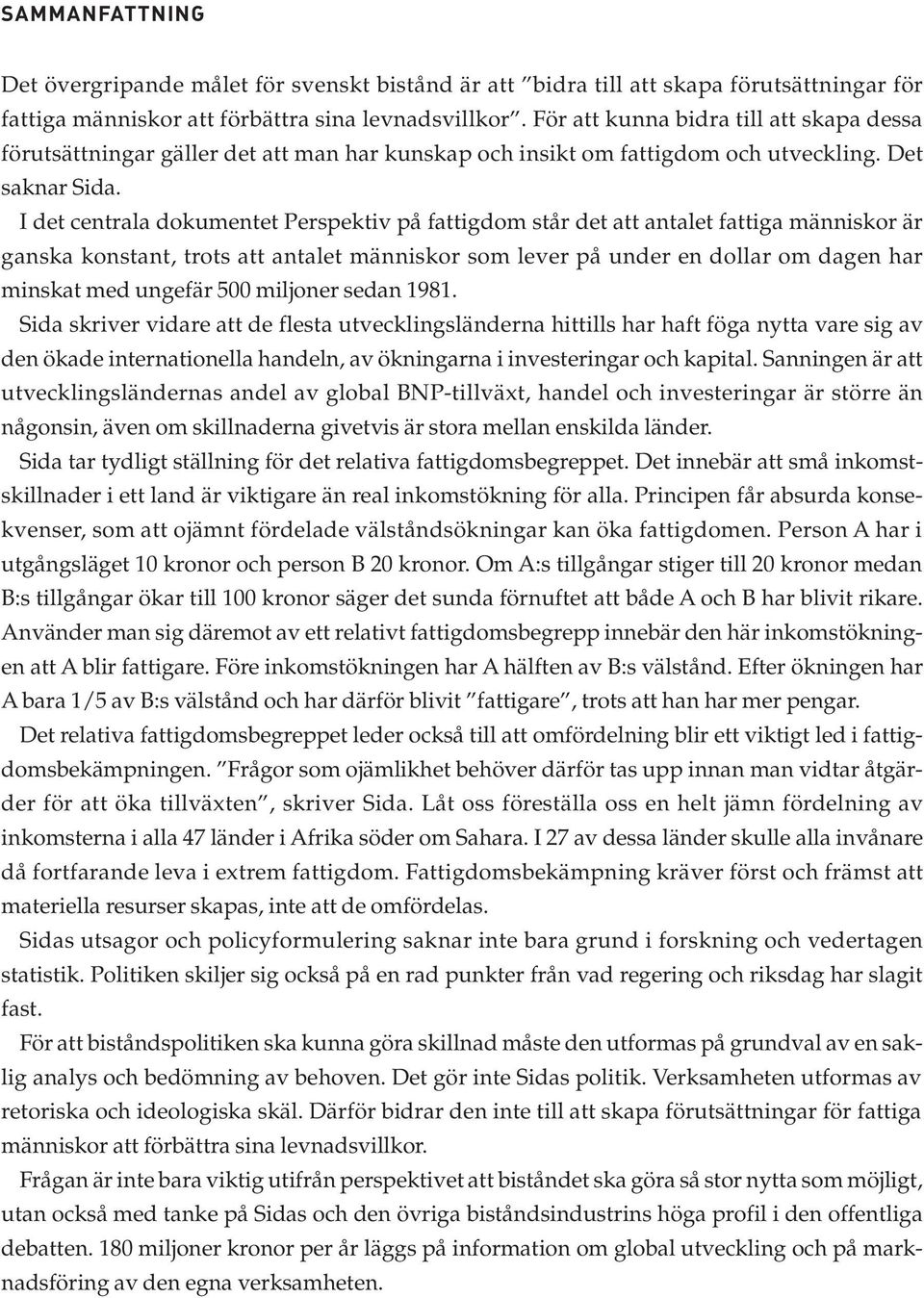 I det centrala dokumentet Perspektiv på fattigdom står det att antalet fattiga människor är ganska konstant, trots att antalet människor som lever på under en dollar om dagen har minskat med ungefär