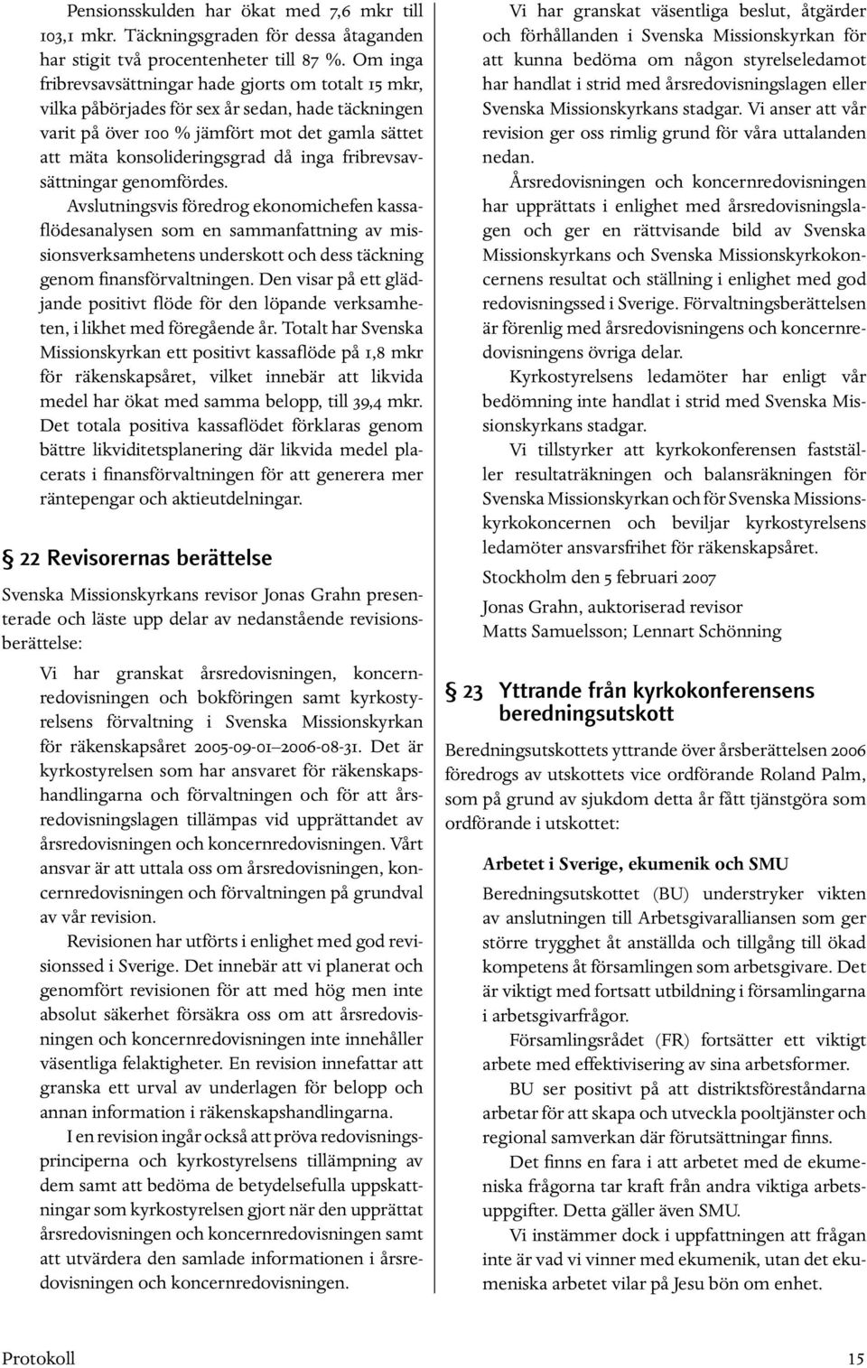 fribrevsavsättningar genomfördes. Avslutningsvis föredrog ekonomichefen kassaflödesanalysen som en sammanfattning av missionsverksamhetens underskott och dess täckning genom finansförvaltningen.