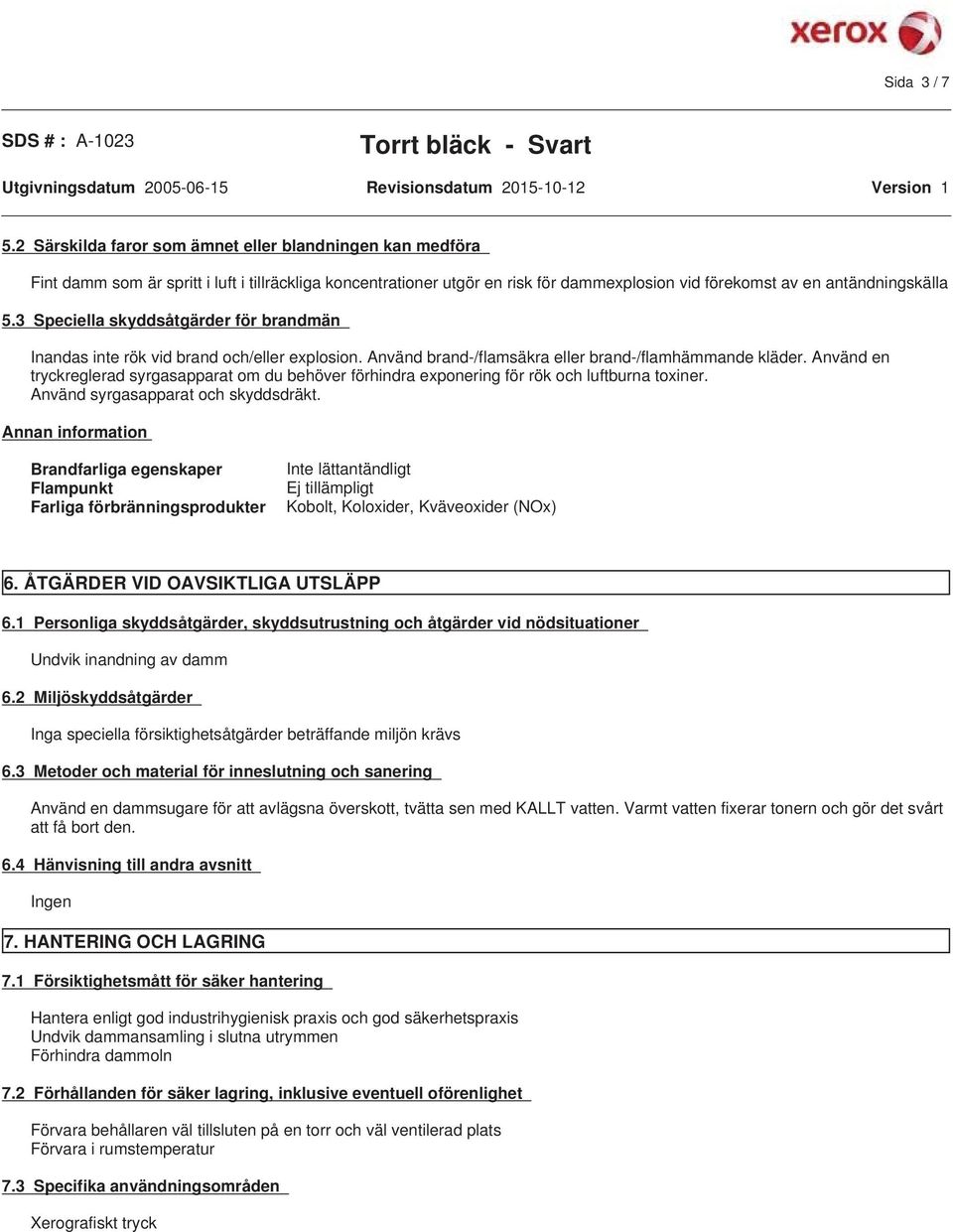 3 Speciella skyddsåtgärder för brandmän Inandas inte rök vid brand och/eller explosion. Använd brand-/flamsäkra eller brand-/flamhämmande kläder.