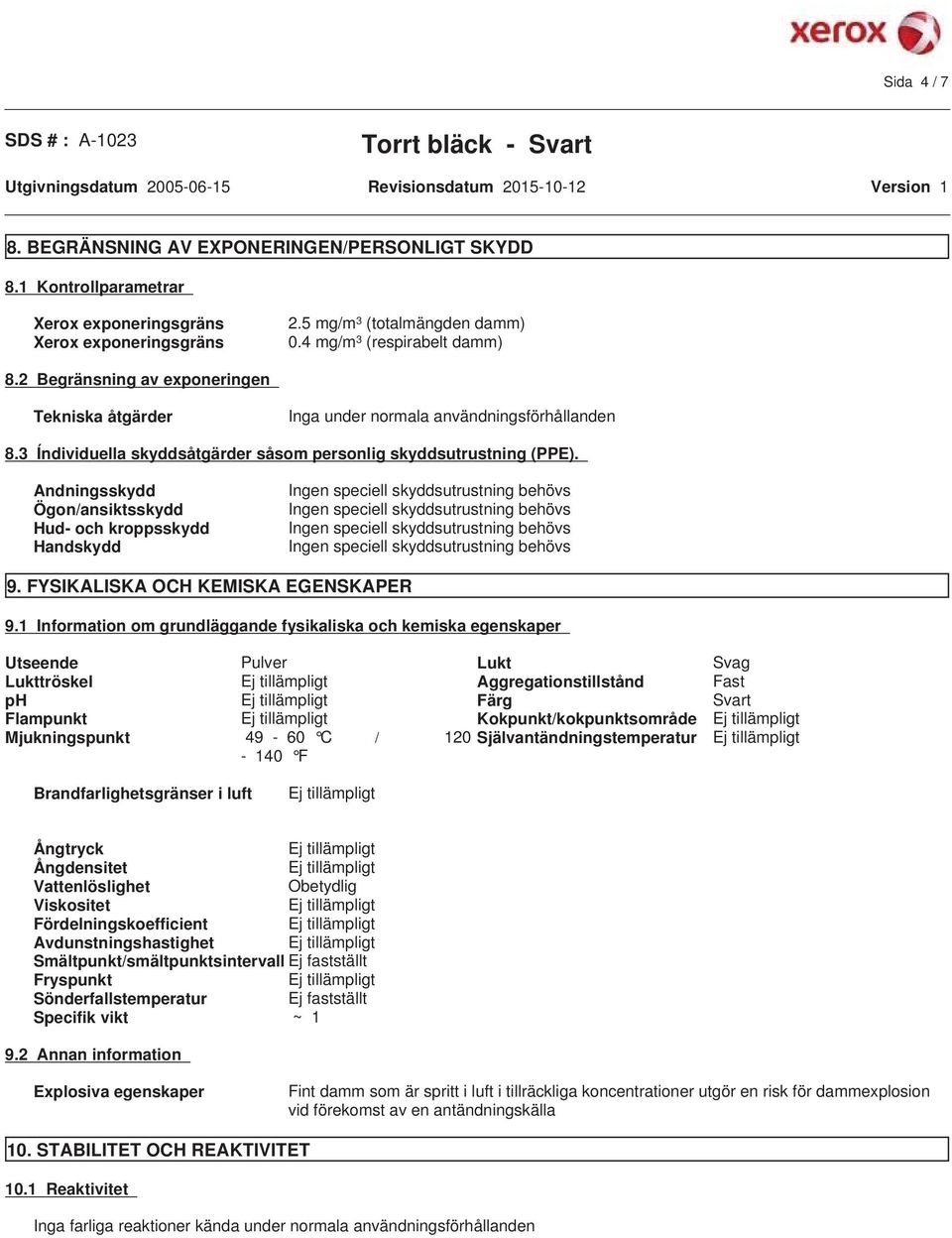 3 Índividuella skyddsåtgärder såsom personlig skyddsutrustning (PPE). Andningsskydd Ögon/ansiktsskydd Hud- och kroppsskydd Handskydd 9. FYSIKALISKA OCH KEMISKA EGENSKAPER 9.