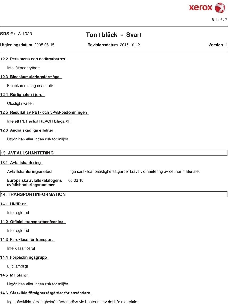 1 Avfallshantering Avfallshanteringsmetod Europeiska avfallskatalogens avfallshanteringsnummer Inga särskilda försiktighetsåtgärder krävs vid hantering av det här materialet 08 03 18 14.