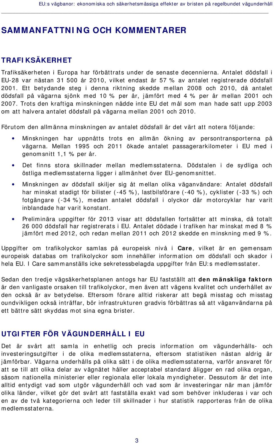 Ett betydande steg i denna riktning skedde mellan 2008 och 2010, då antalet dödsfall på vägarna sjönk med 10 % per år, jämfört med 4 % per år mellan 2001 och 2007.