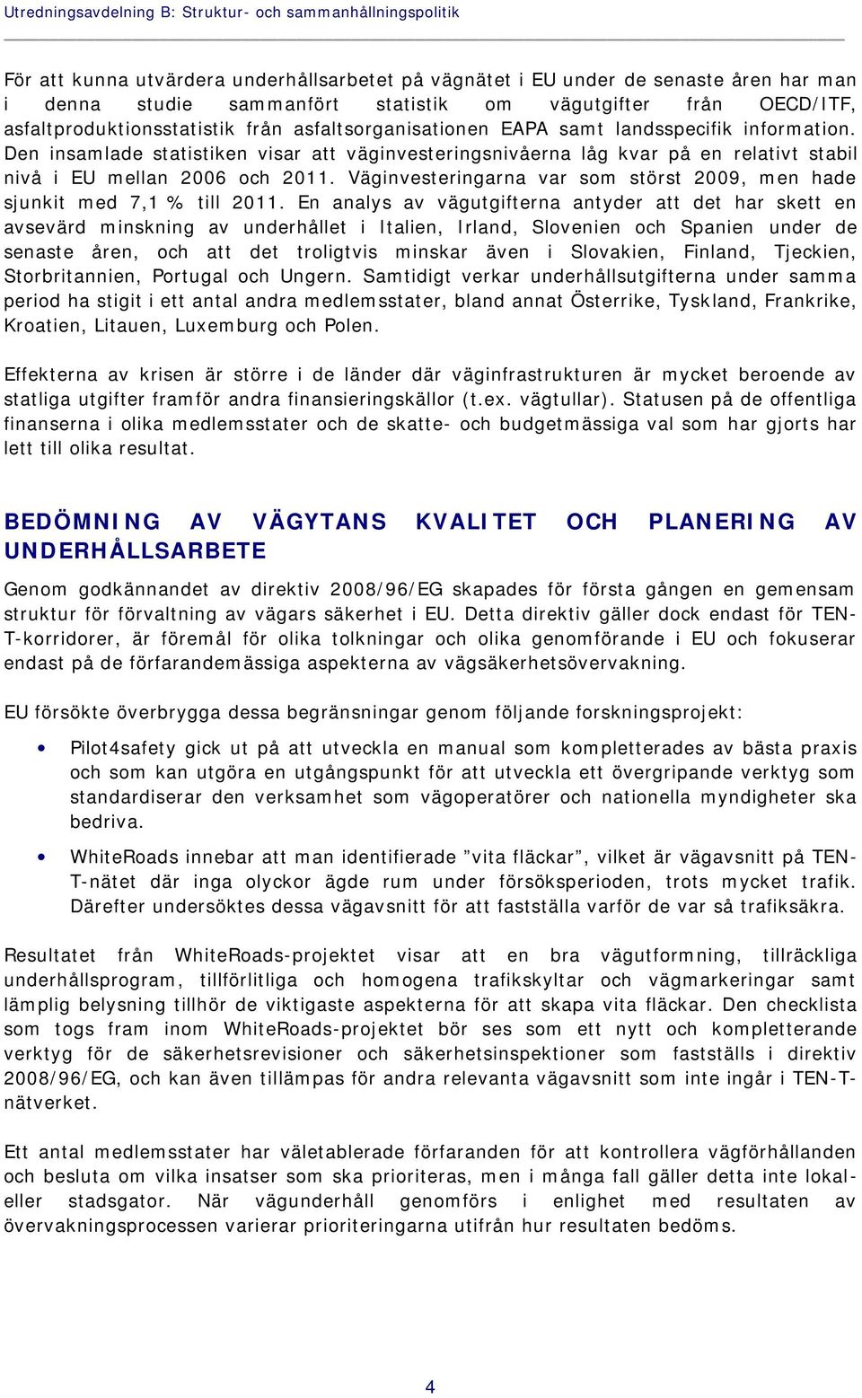 Den insamlade statistiken visar att väginvesteringsnivåerna låg kvar på en relativt stabil nivå i EU mellan 2006 och 2011. Väginvesteringarna var som störst 2009, men hade sjunkit med 7,1 % till 2011.