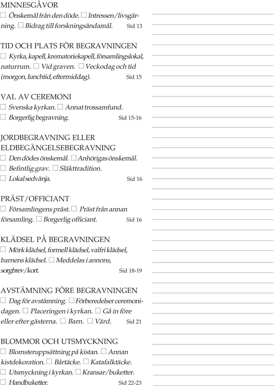 Sid 15-16 JORDBEGRAVNING ELLER ELDBEGÄNGELSEBEGRAVNING Den dödes önskemål. Anhörigas önskemål. Befintlig grav. Släkttradition. Lokal sedvänja. Sid 16 PRÄST/OFFICIANT Församlingens präst.