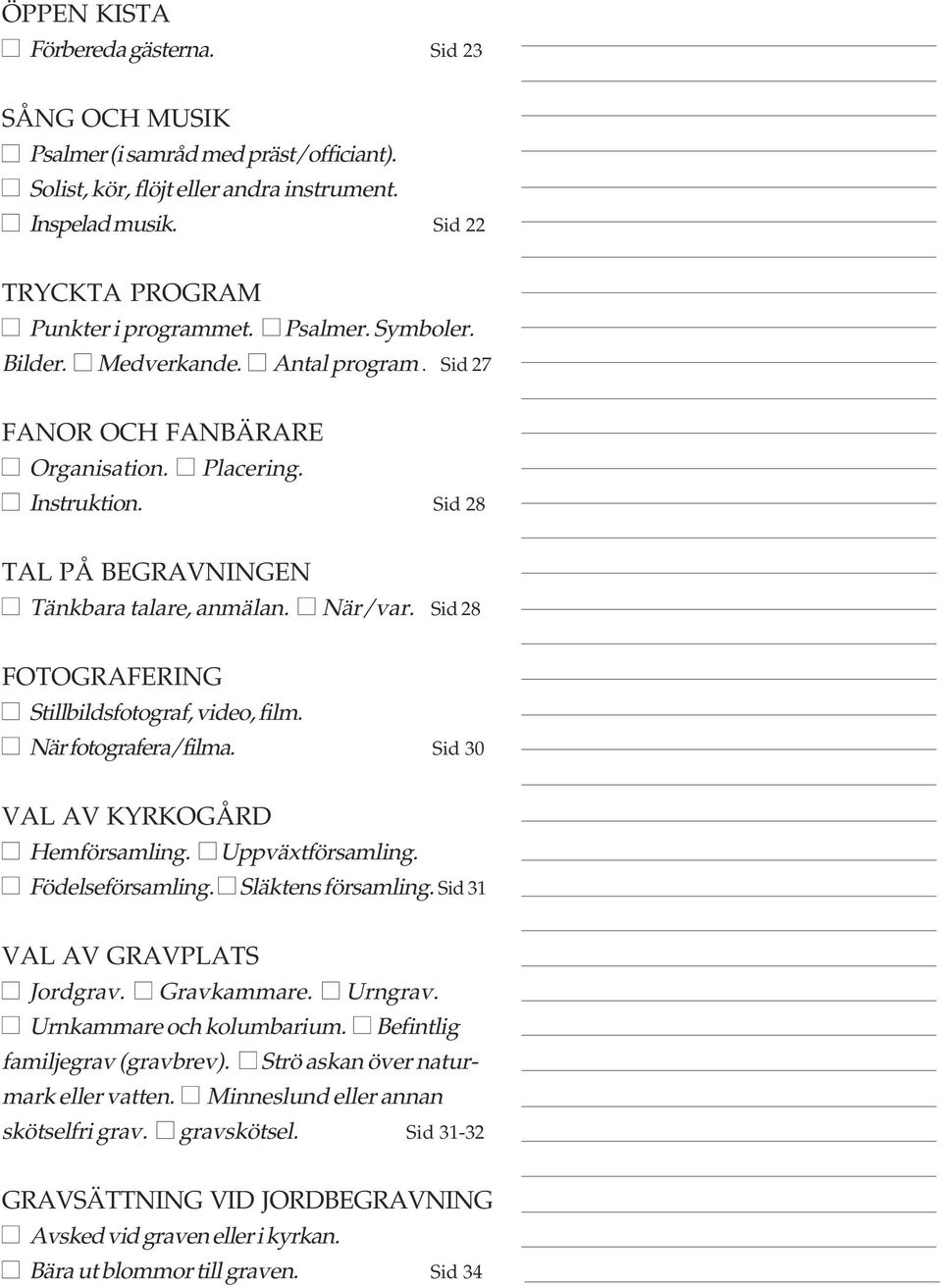 Sid 28 FOTOGRAFERING Stillbildsfotograf, video, film. När fotografera/filma. Sid 30 VAL AV KYRKOGÅRD Hemförsamling. Uppväxtförsamling. Födelseförsamling. Släktens församling.