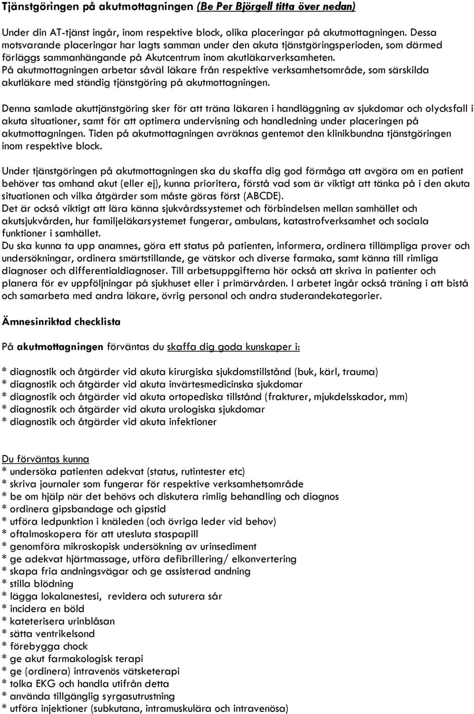 På akutmottagningen arbetar såväl läkare från respektive verksamhetsområde, som särskilda akutläkare med ständig tjänstgöring på akutmottagningen.