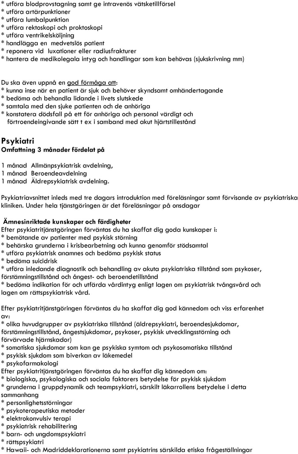 när en patient är sjuk och behöver skyndsamt omhändertagande * bedöma och behandla lidande i livets slutskede * samtala med den sjuke patienten och de anhöriga * konstatera dödsfall på ett för