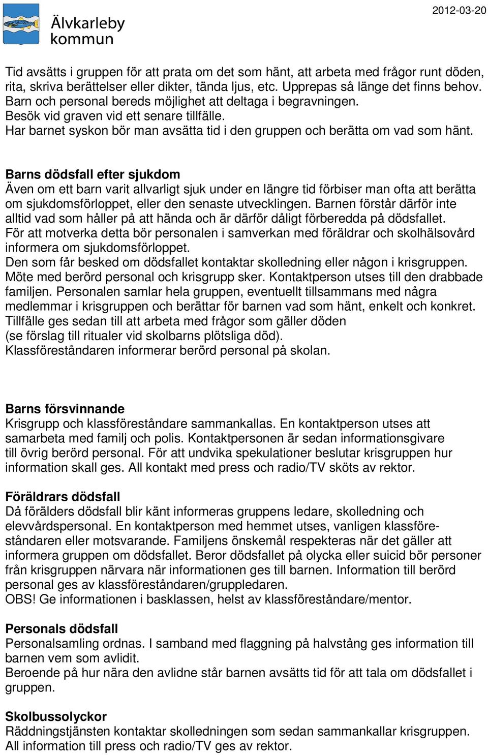 Barns dödsfall efter sjukdom Även om ett barn varit allvarligt sjuk under en längre tid förbiser man ofta att berätta om sjukdomsförloppet, eller den senaste utvecklingen.