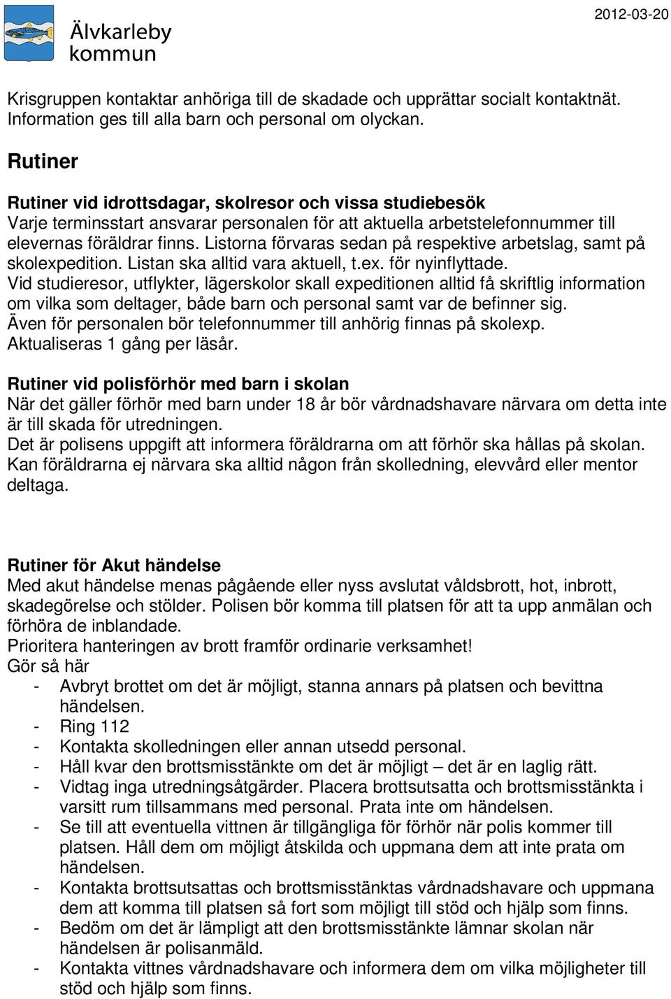 Listorna förvaras sedan på respektive arbetslag, samt på skolexpedition. Listan ska alltid vara aktuell, t.ex. för nyinflyttade.