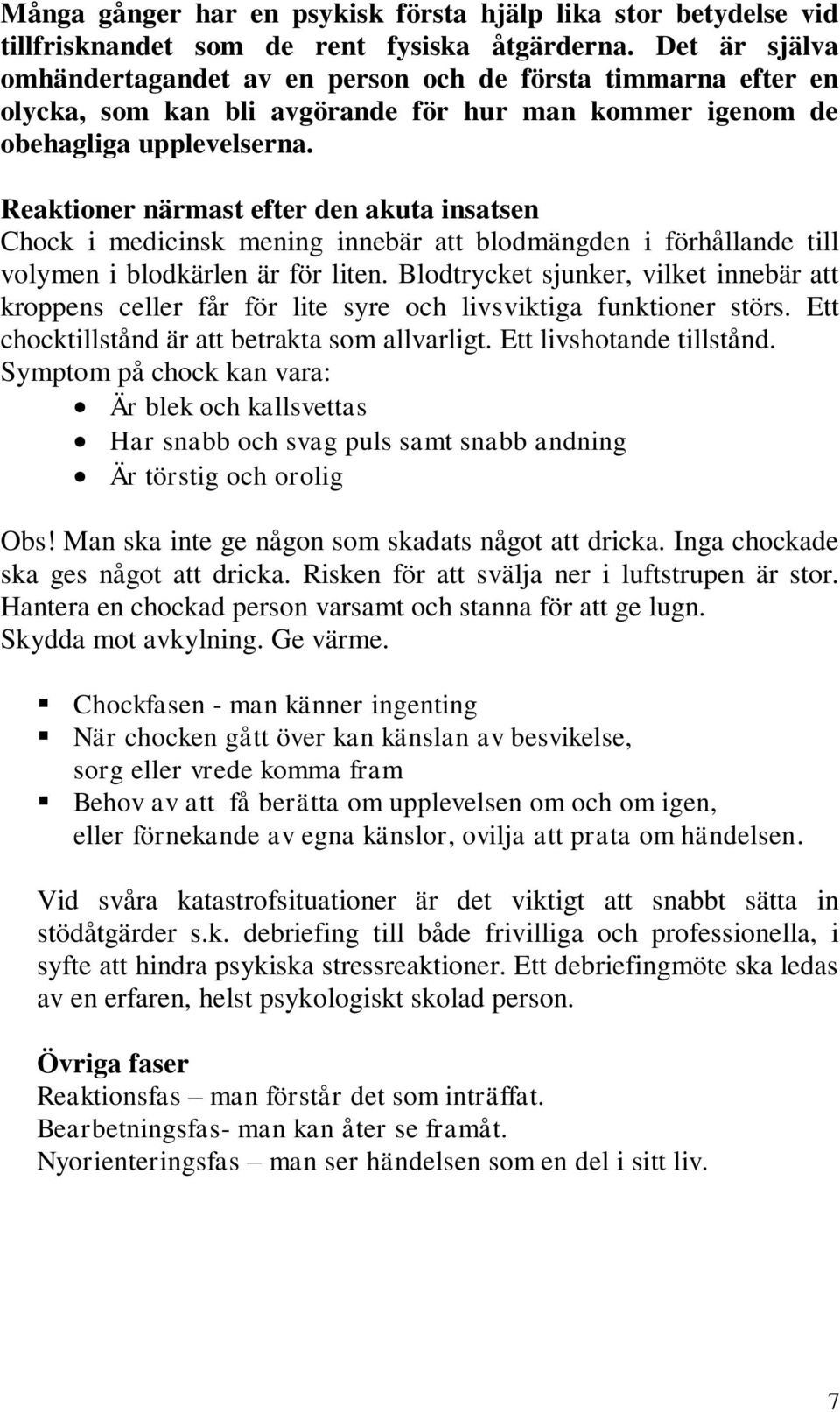 Reaktiner närmast efter den akuta insatsen Chck i medicinsk mening innebär att bldmängden i förhållande till vlymen i bldkärlen är för liten.