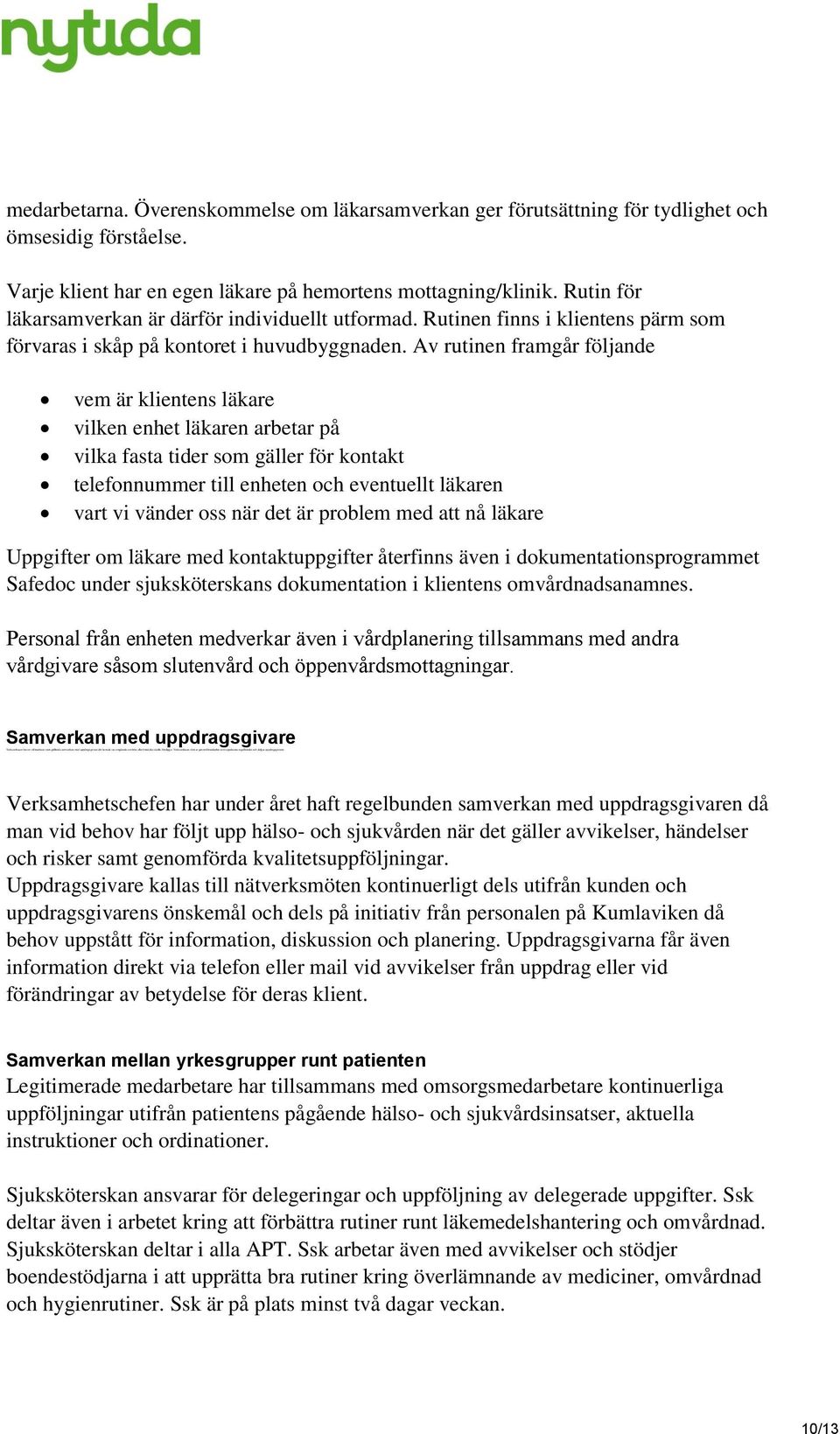 Varje klient har en egen läkare på hemortens mottagning/klinik. Rutin för läkarsamverkan är därför individuellt utformad.