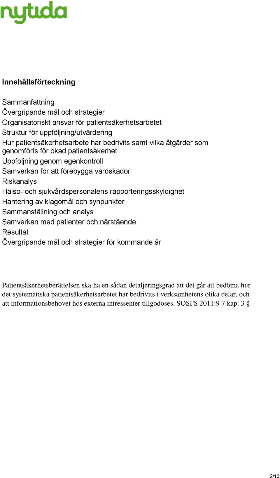 Hantering av klagomål och synpunkter Sammanställning och analys Samverkan med patienter och närstående Resultat Övergripande mål och strategier för kommande år Patientsäkerhetsberättelsen ska ha en