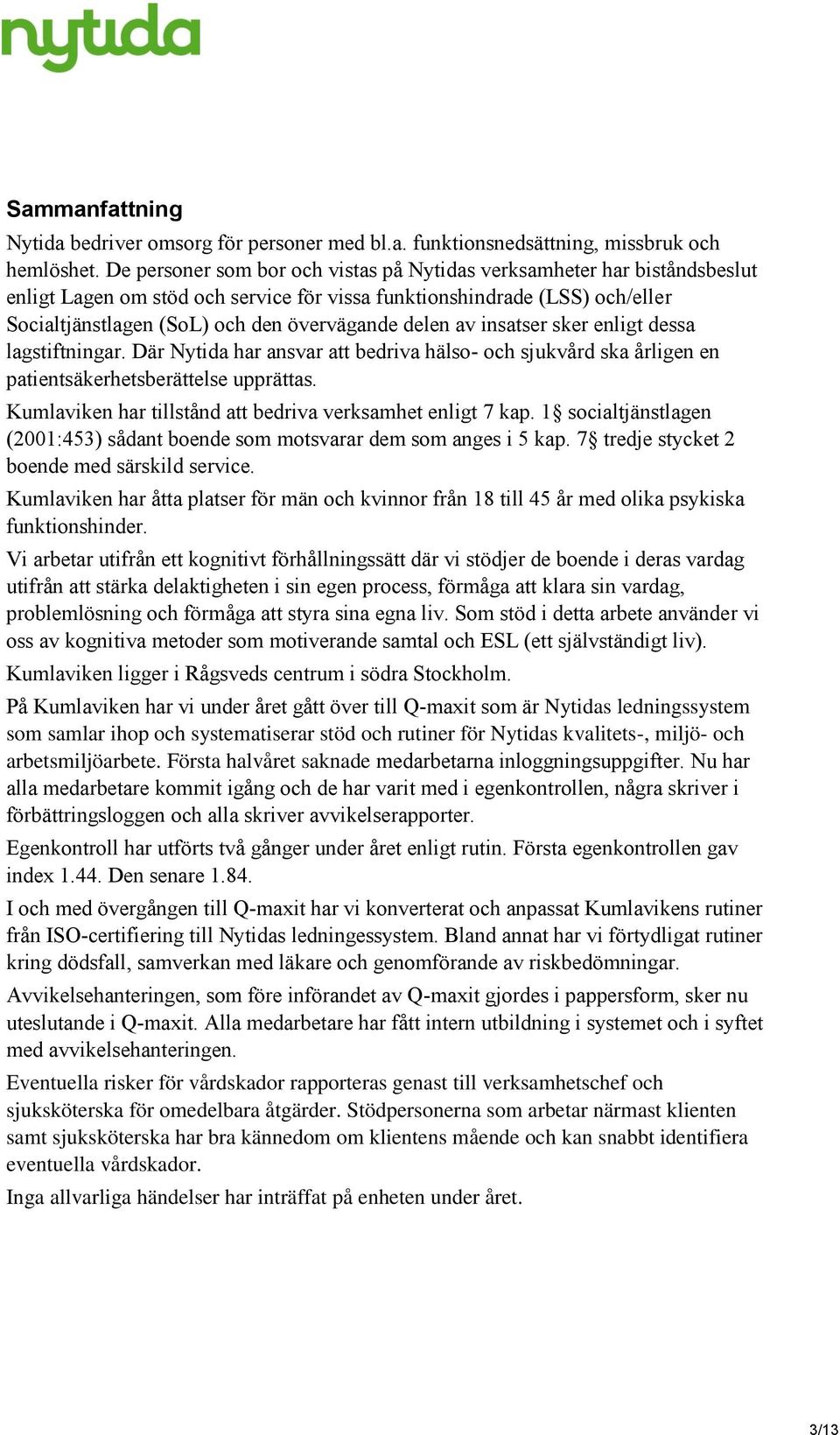 delen av insatser sker enligt dessa lagstiftningar. Där Nytida har ansvar att bedriva hälso- och sjukvård ska årligen en patientsäkerhetsberättelse upprättas.