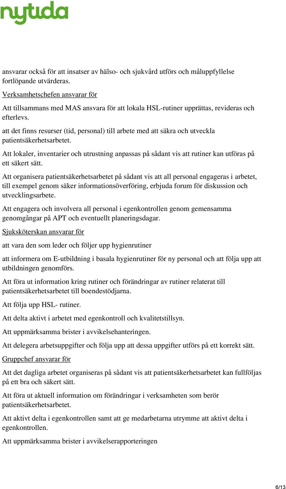 att det finns resurser (tid, personal) till arbete med att säkra och utveckla patientsäkerhetsarbetet.