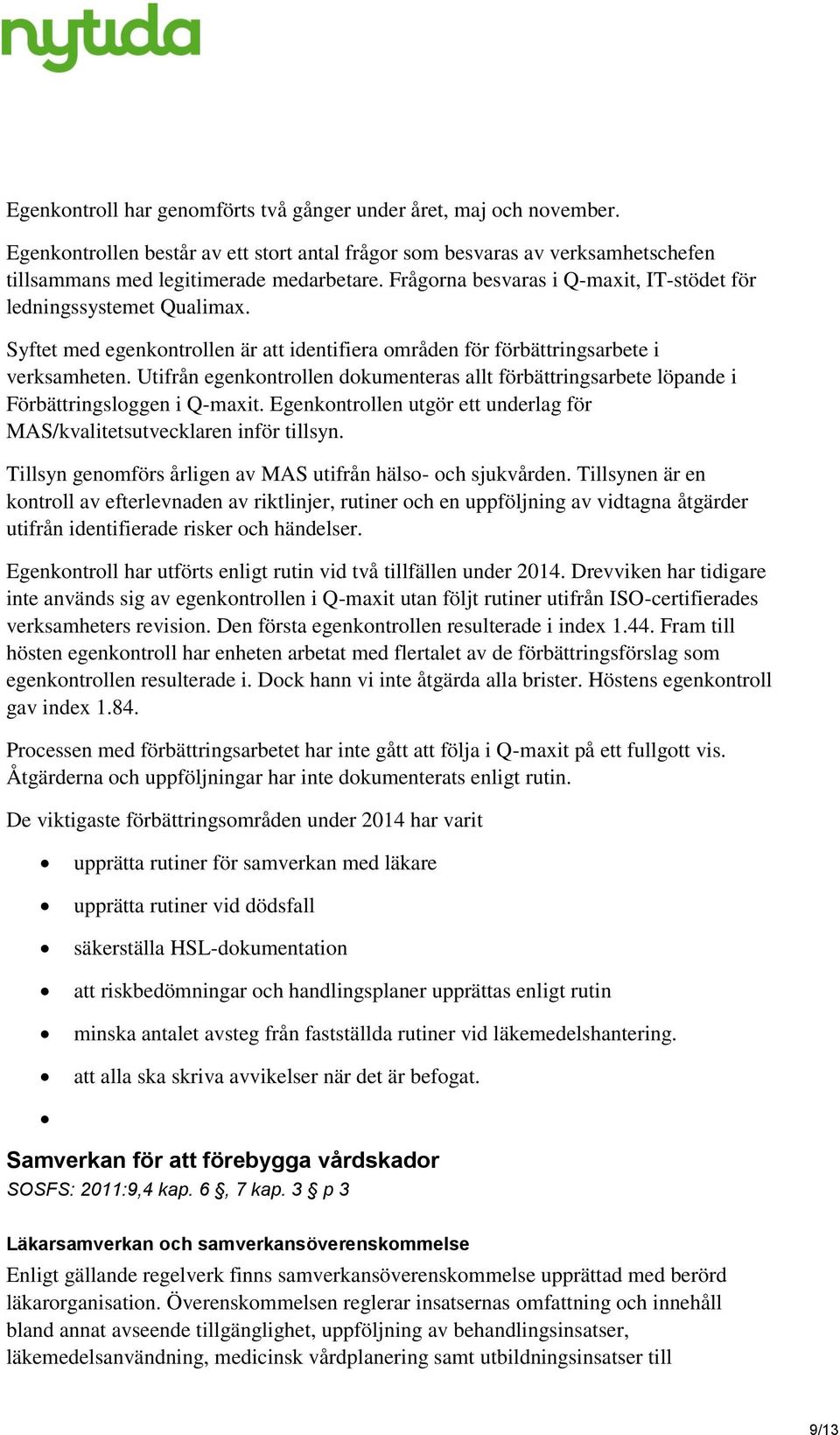 Utifrån egenkontrollen dokumenteras allt förbättringsarbete löpande i Förbättringsloggen i Q-maxit. Egenkontrollen utgör ett underlag för MAS/kvalitetsutvecklaren inför tillsyn.