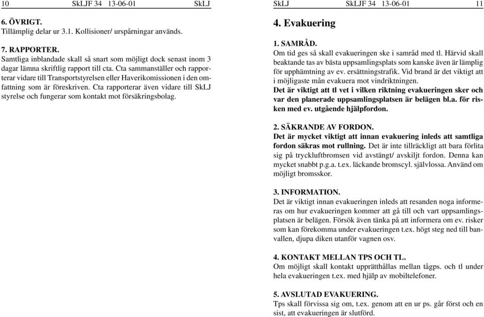 Cta sammanställer och rapporterar vidare till Transportstyrelsen eller Haverikomissionen i den omfattning som är föreskriven.