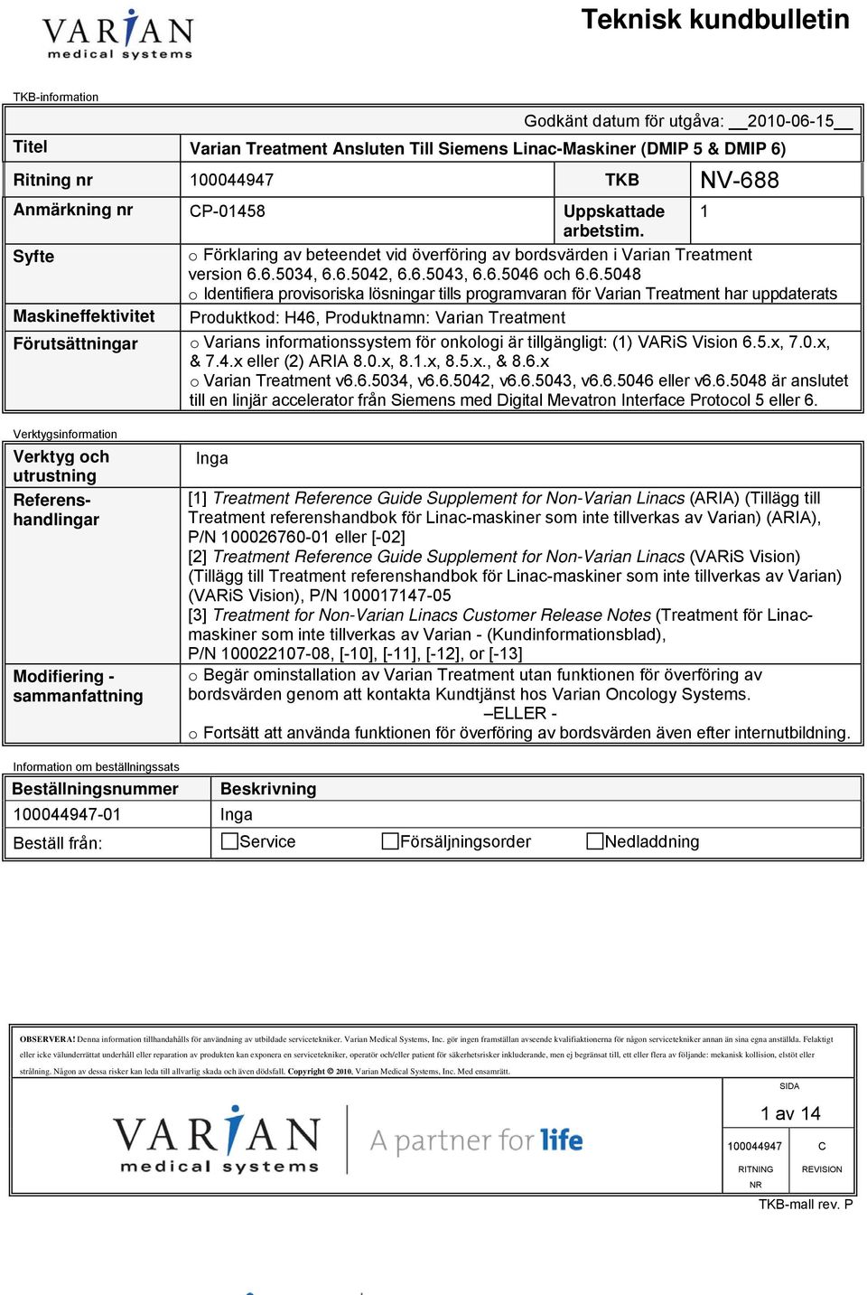 6.5034, 6.6.5042, 6.6.5043, 6.6.5046 och 6.6.5048 o Identifiera provisoriska lösningar tills programvaran för Varian Treatment har uppdaterats Maskineffektivitet Produktkod: H46, Produktnamn: Varian
