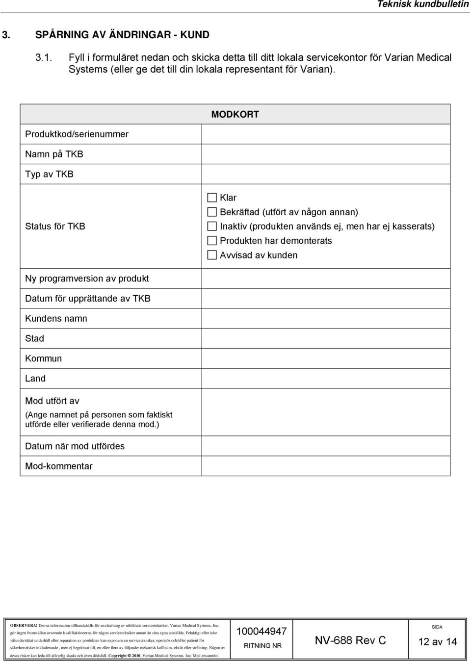MODKORT Produktkod/serienummer Namn på TKB Typ av TKB Status för TKB Klar Bekräftad (utfört av någon annan) Inaktiv (produkten används ej, men har ej