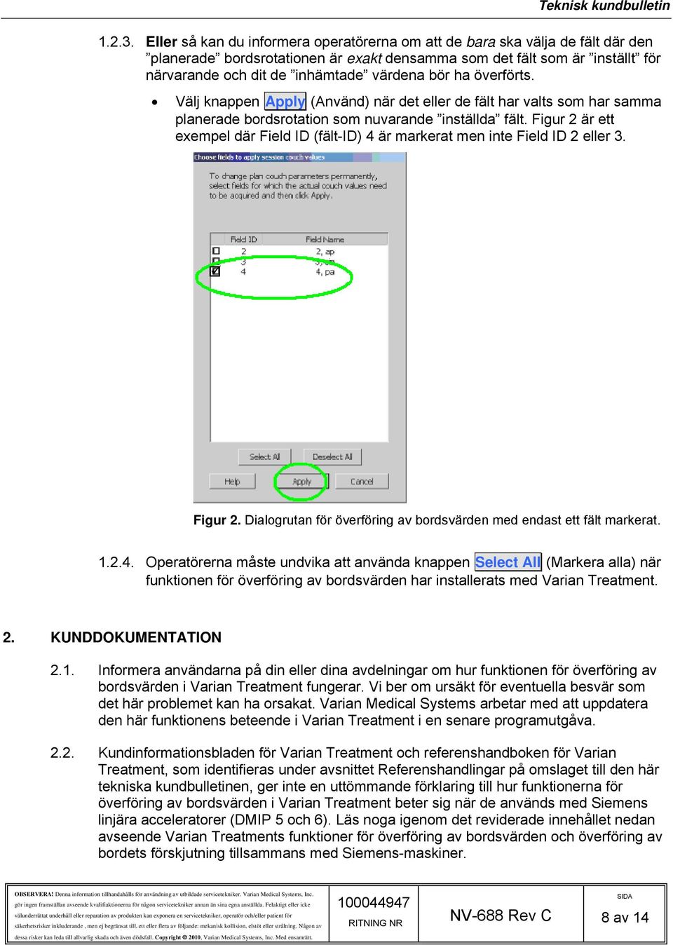 bör ha överförts. Välj knappen Apply (Använd) när det eller de fält har valts som har samma planerade bordsrotation som nuvarande inställda fält.