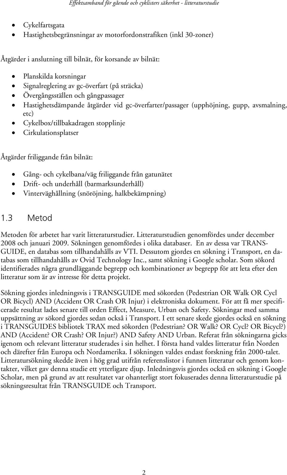 friliggande från bilnät: Gång- och cykelbana/väg friliggande från gatunätet Drift- och underhåll (barmarksunderhåll) Vinterväghållning (snöröjning, halkbekämpning) 1.